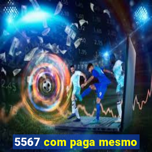 5567 com paga mesmo